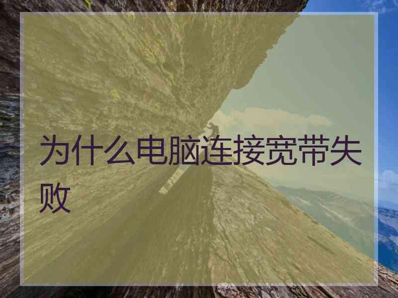 为什么电脑连接宽带失败