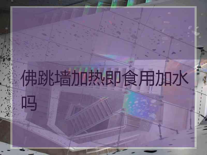 佛跳墙加热即食用加水吗