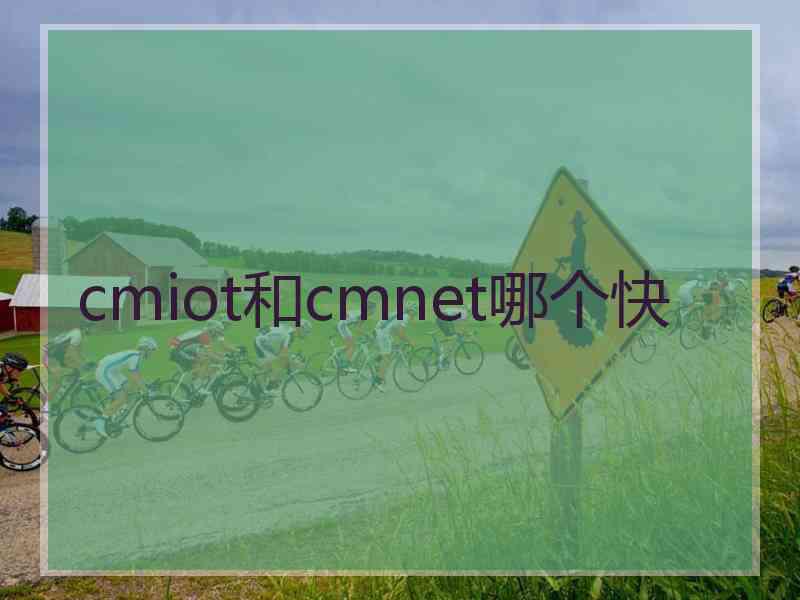 cmiot和cmnet哪个快