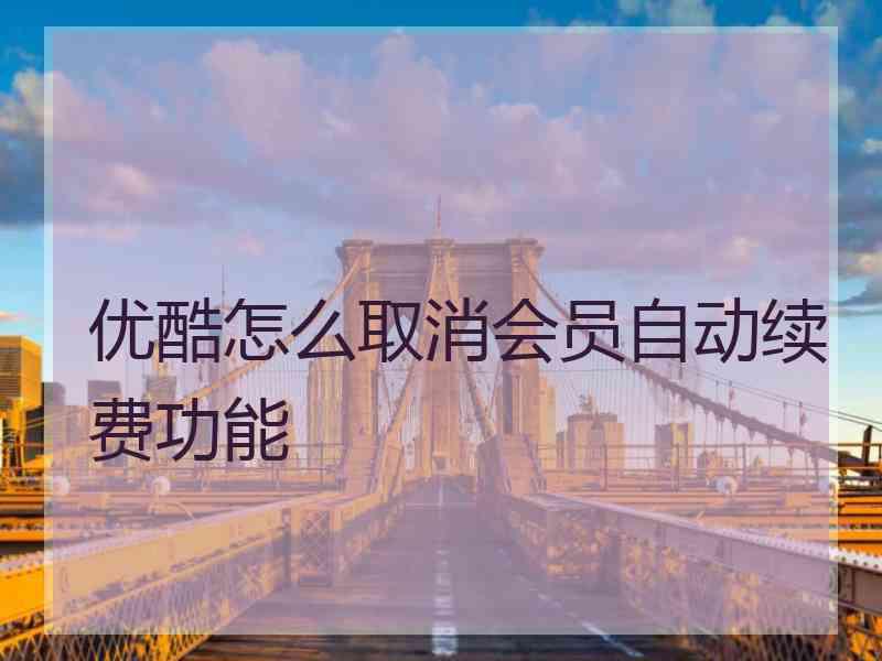 优酷怎么取消会员自动续费功能