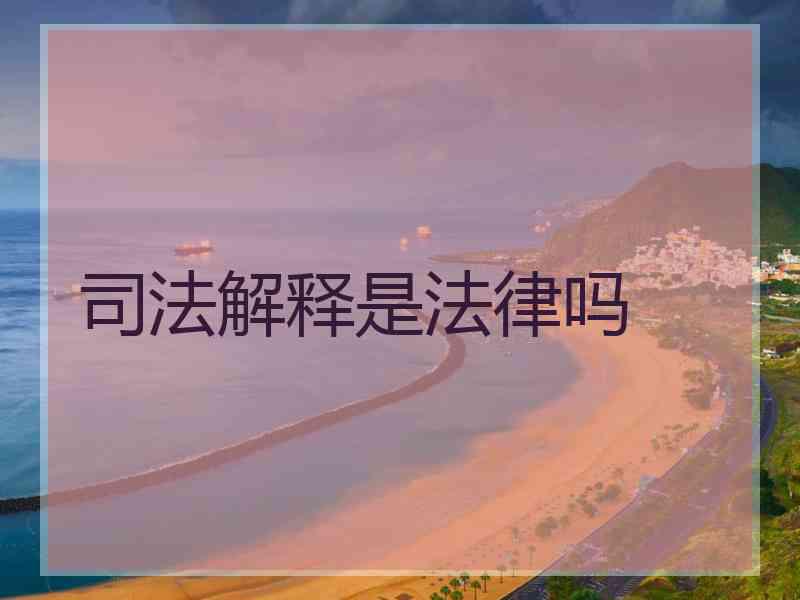 司法解释是法律吗