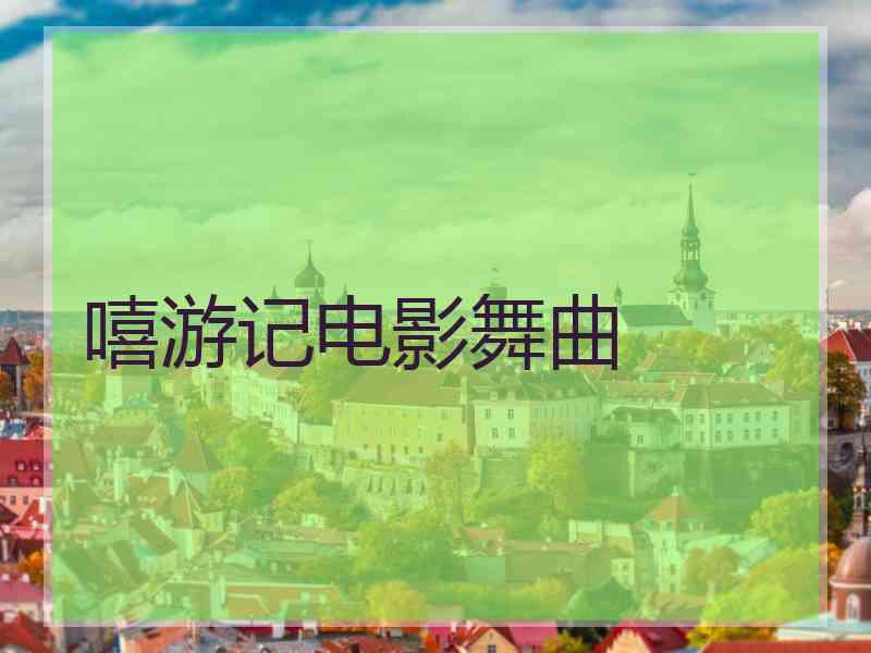 嘻游记电影舞曲