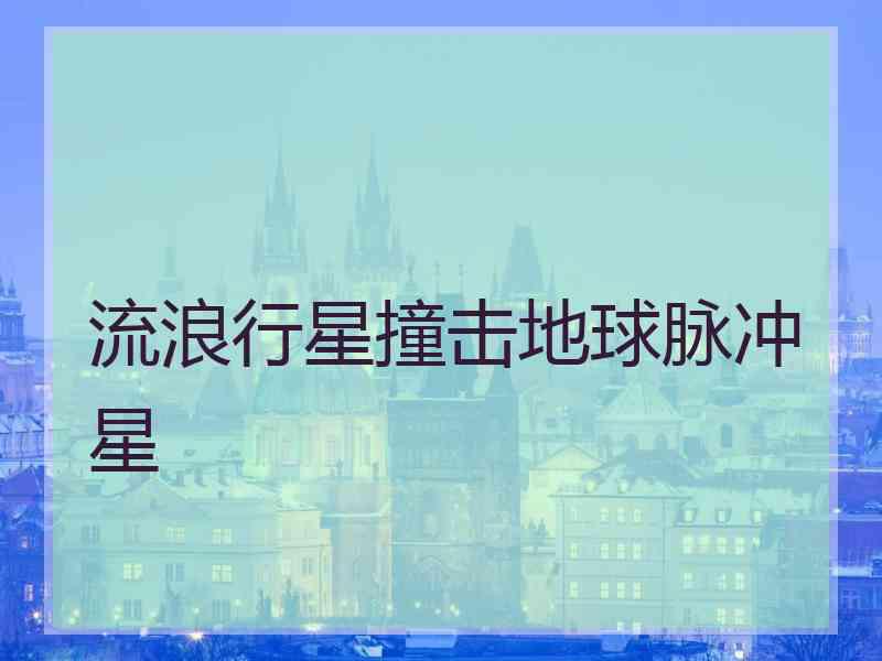 流浪行星撞击地球脉冲星