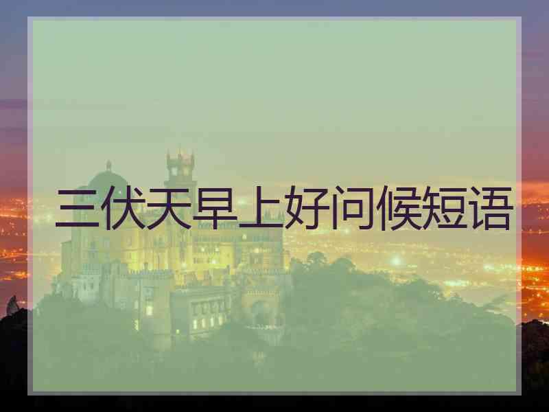 三伏天早上好问候短语