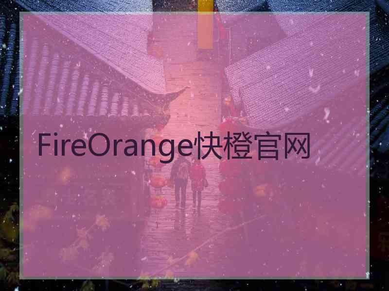 FireOrange快橙官网