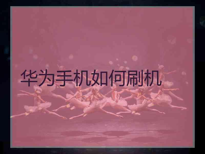 华为手机如何刷机
