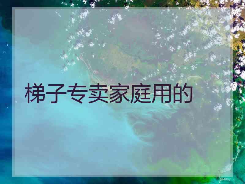 梯子专卖家庭用的
