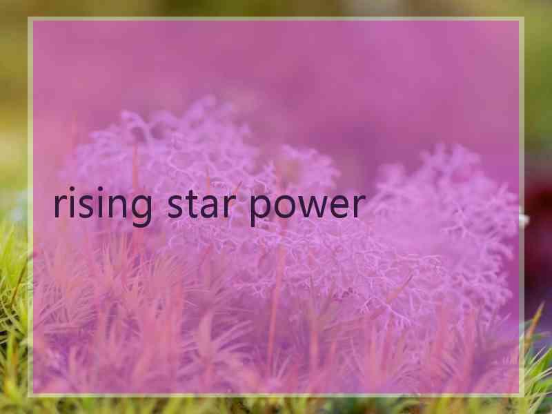 rising star power