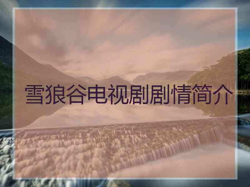 雪狼谷电视剧剧情简介