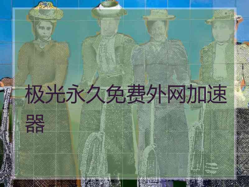 极光永久免费外网加速器