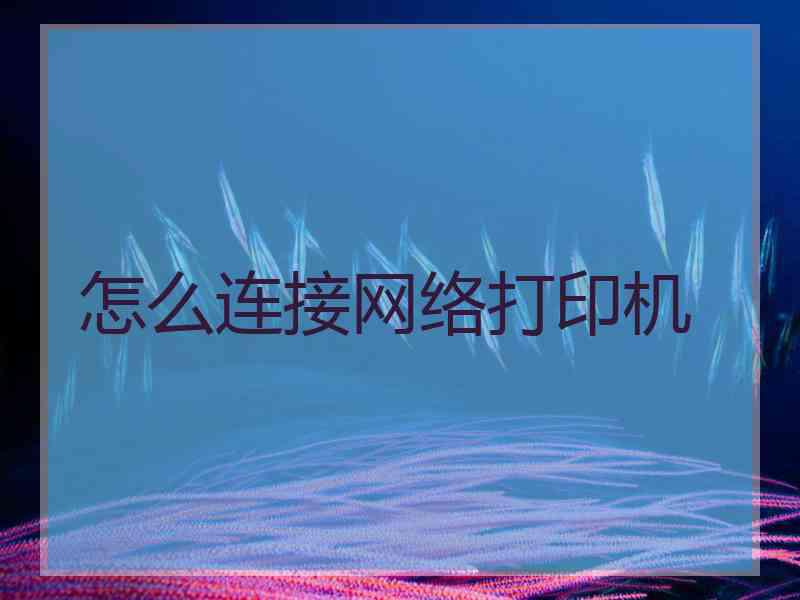 怎么连接网络打印机