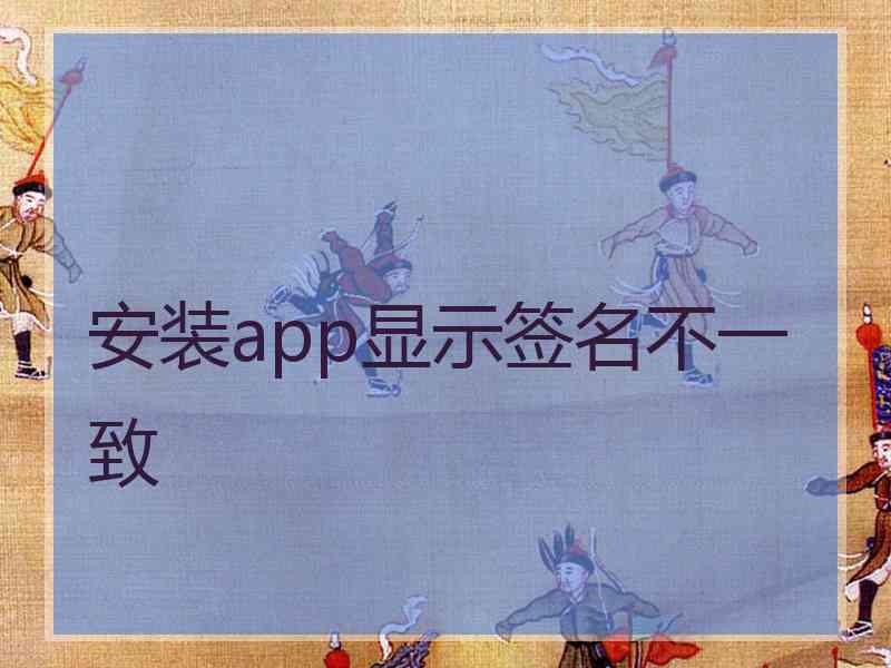 安装app显示签名不一致
