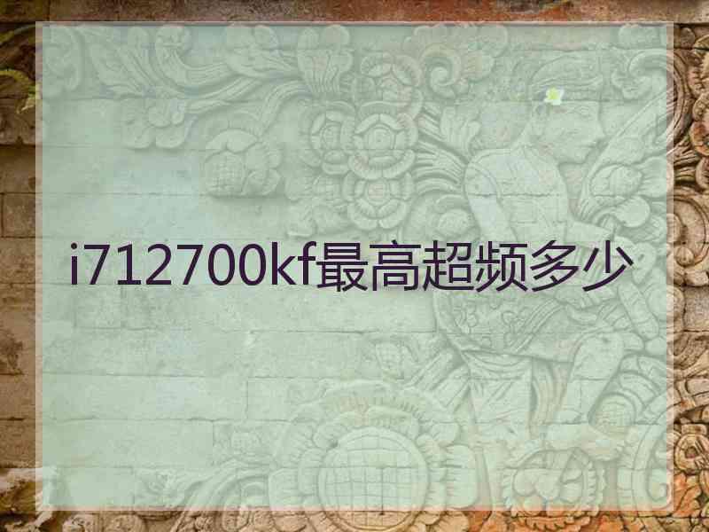 i712700kf最高超频多少