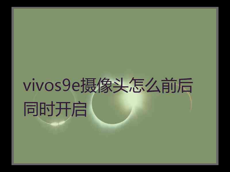 vivos9e摄像头怎么前后同时开启