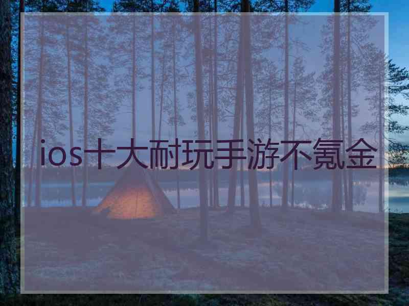 ios十大耐玩手游不氪金