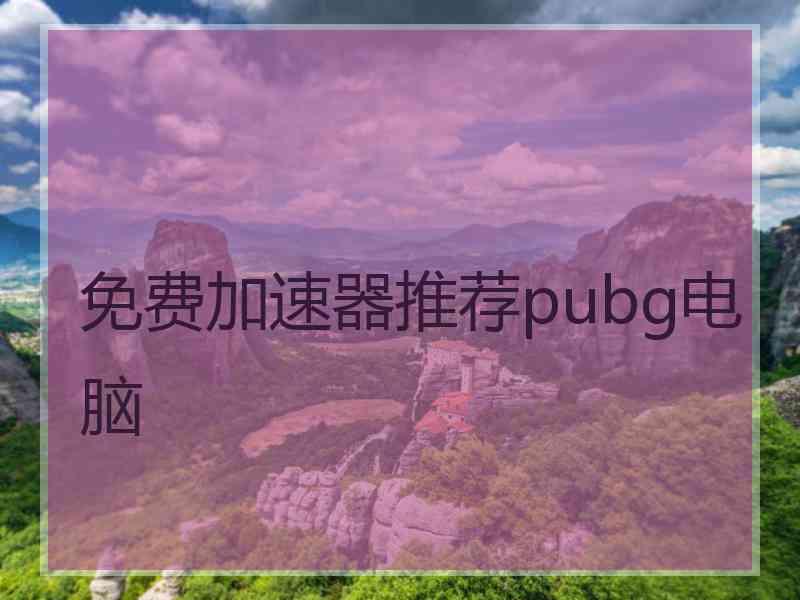 免费加速器推荐pubg电脑