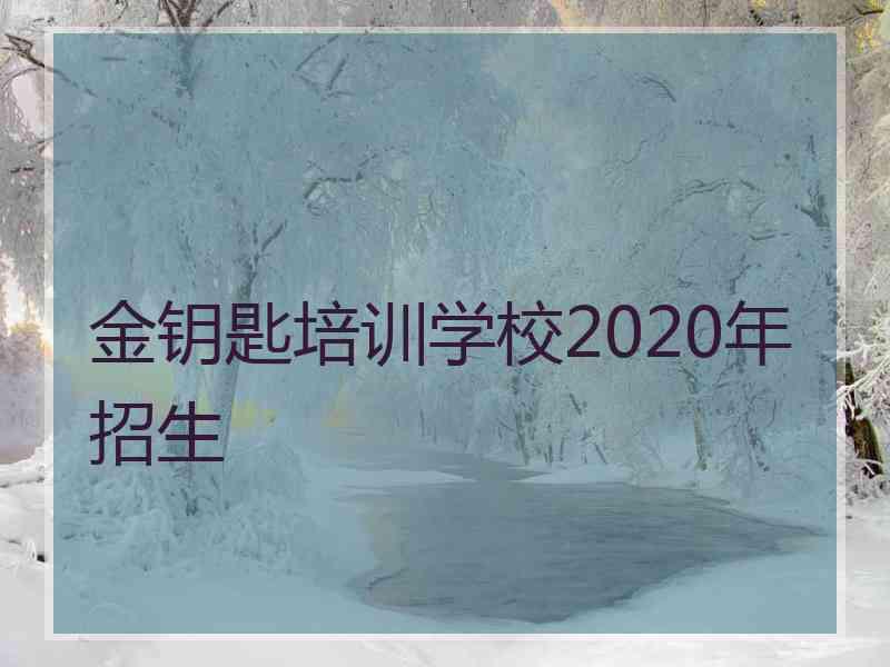 金钥匙培训学校2020年招生