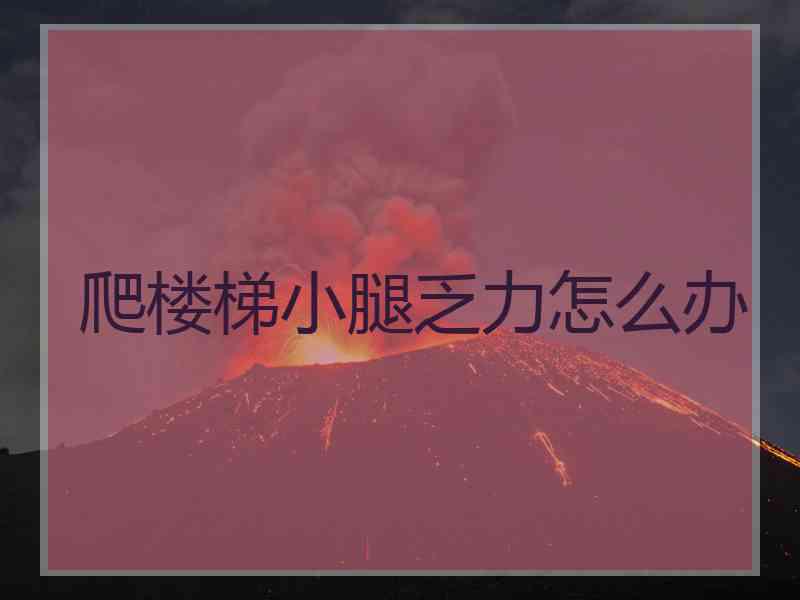 爬楼梯小腿乏力怎么办