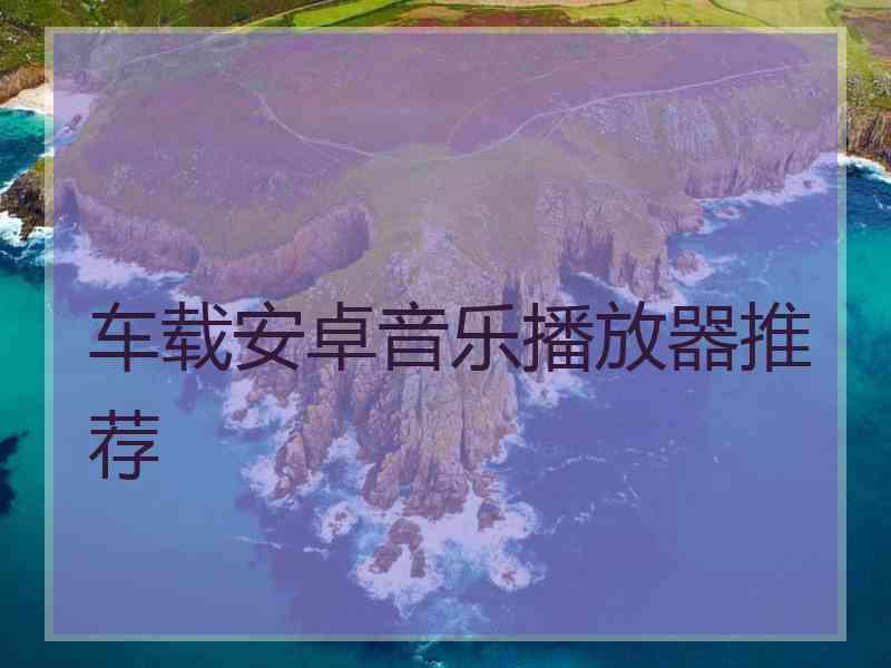 车载安卓音乐播放器推荐