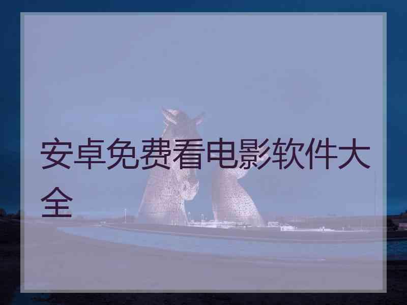 安卓免费看电影软件大全