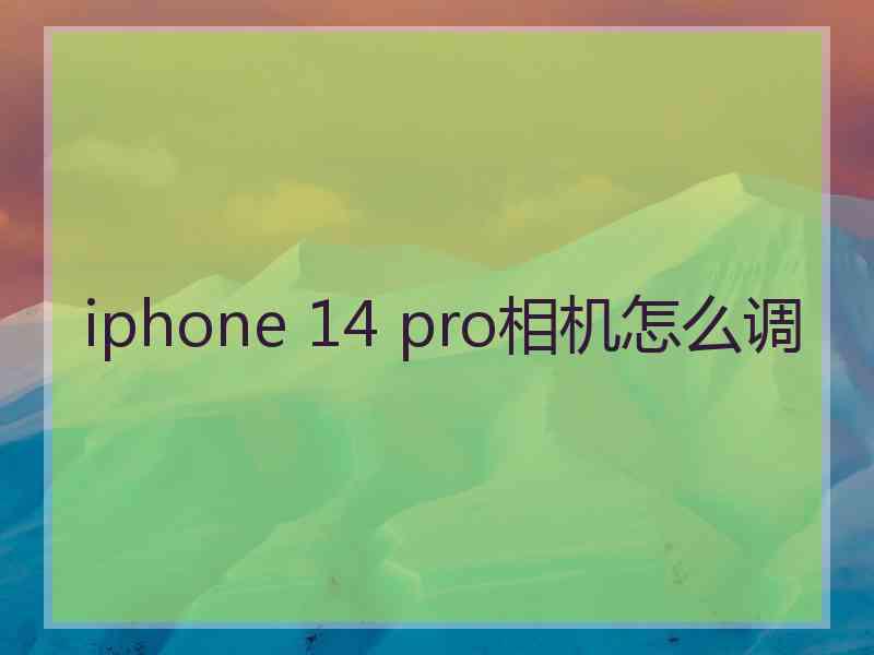 iphone 14 pro相机怎么调