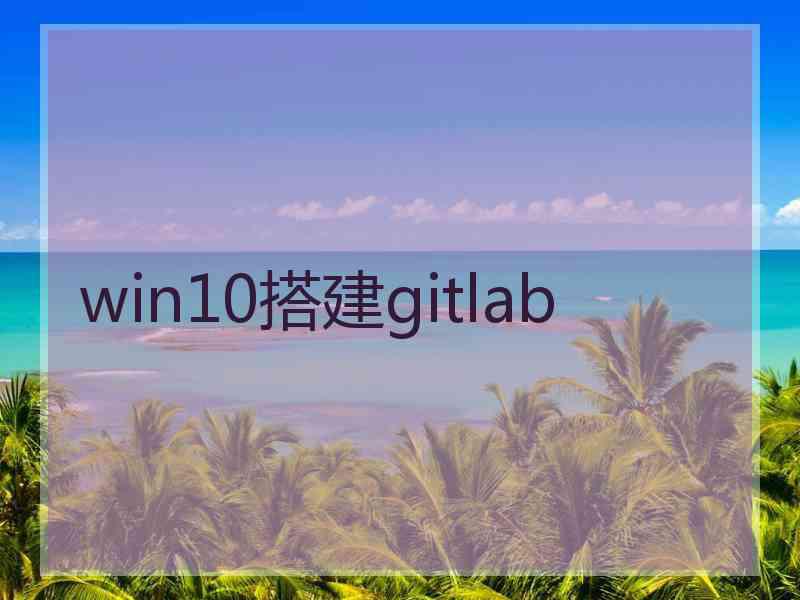 win10搭建gitlab
