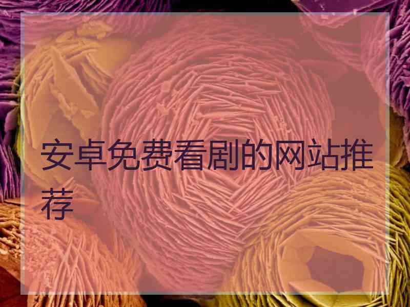 安卓免费看剧的网站推荐