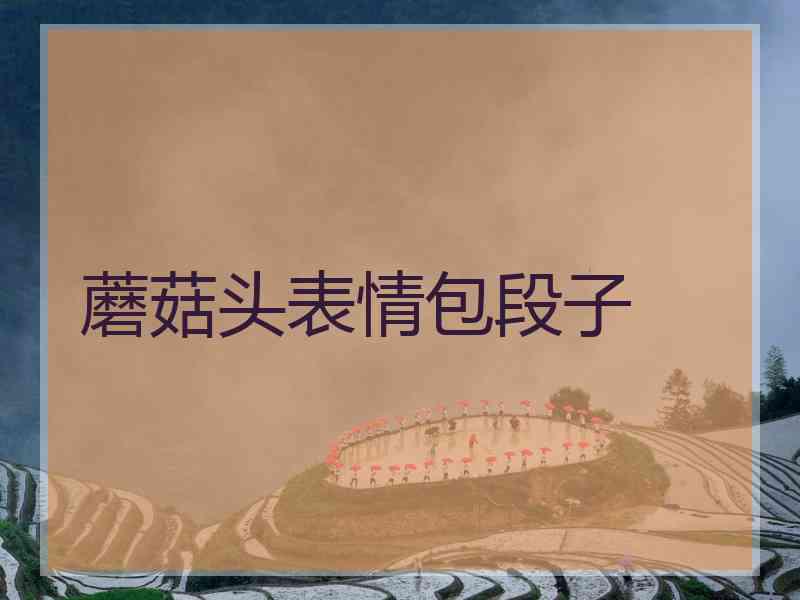蘑菇头表情包段子