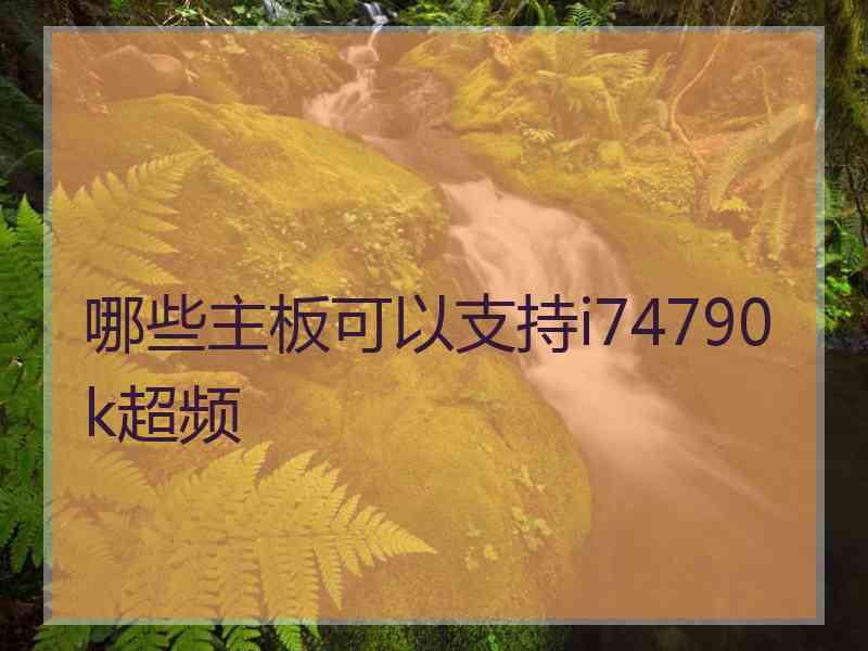 哪些主板可以支持i74790k超频