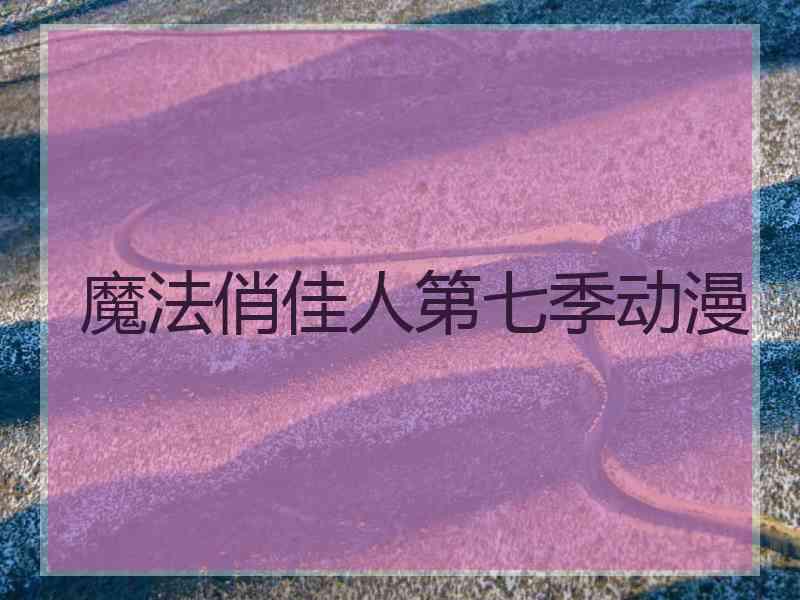 魔法俏佳人第七季动漫