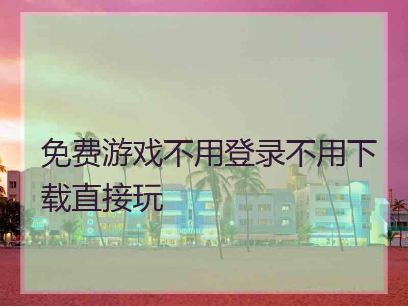 免费游戏不用登录不用下载直接玩