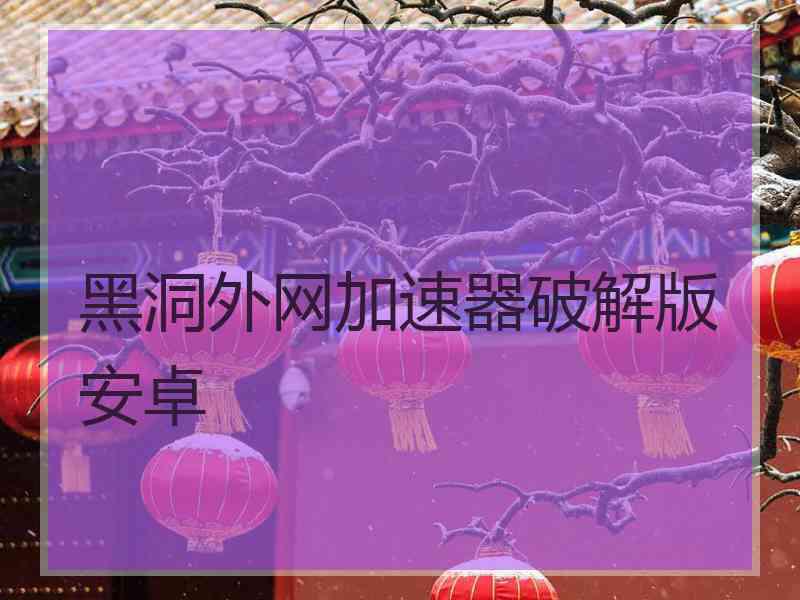 黑洞外网加速器破解版安卓