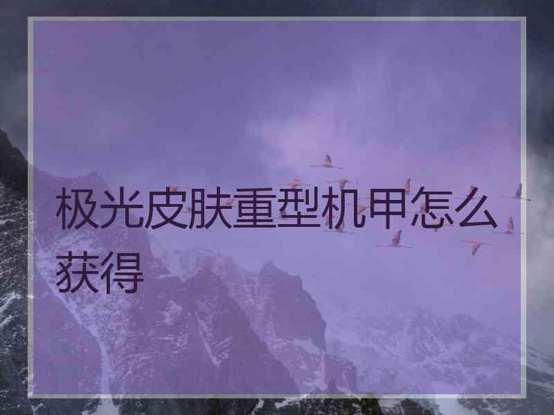 极光皮肤重型机甲怎么获得
