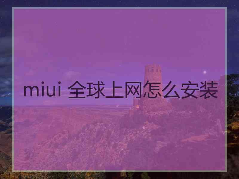 miui 全球上网怎么安装