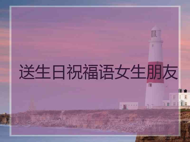 送生日祝福语女生朋友