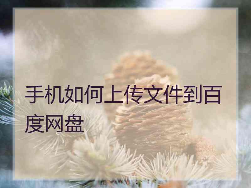 手机如何上传文件到百度网盘