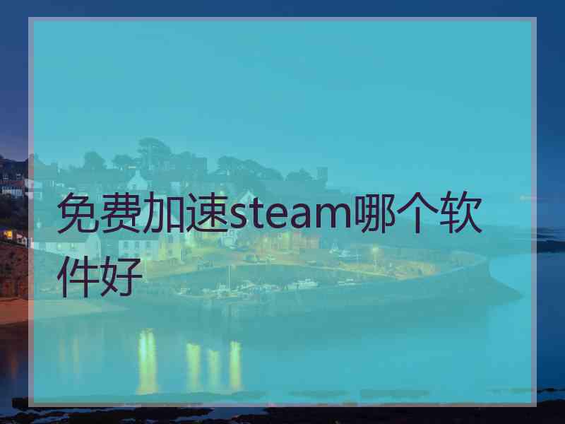 免费加速steam哪个软件好
