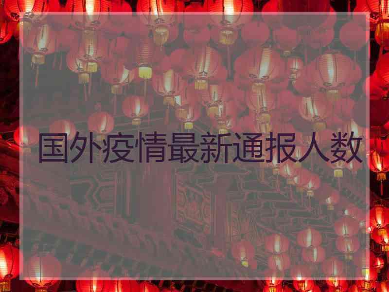 国外疫情最新通报人数