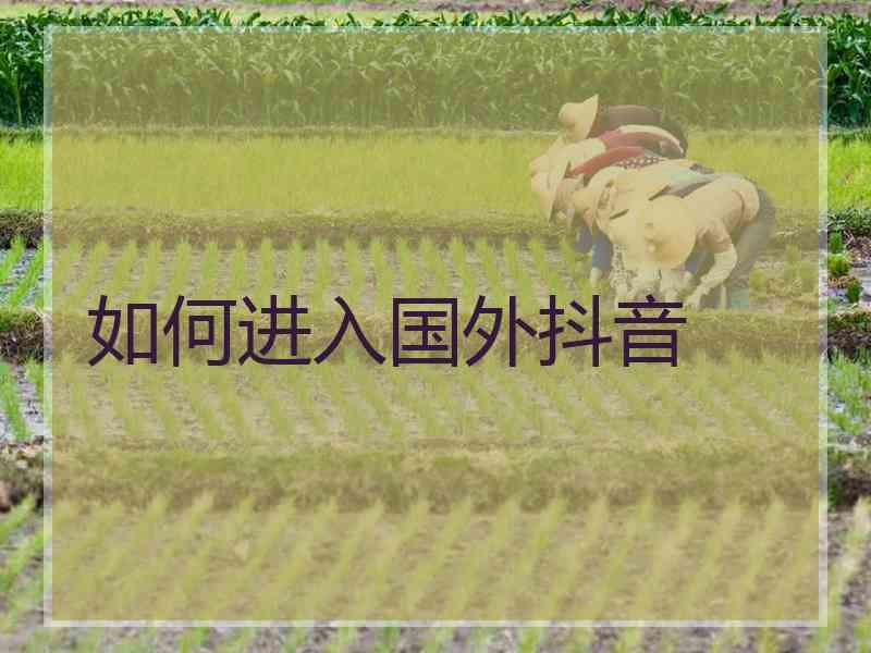 如何进入国外抖音