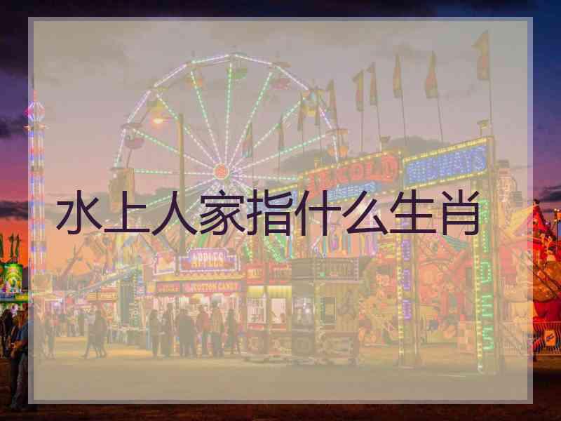水上人家指什么生肖