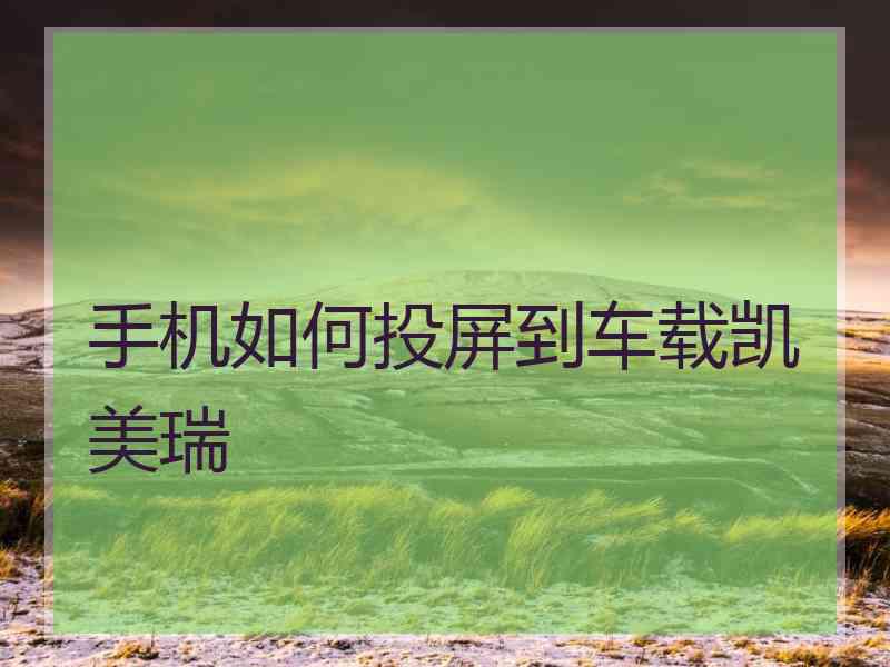 手机如何投屏到车载凯美瑞