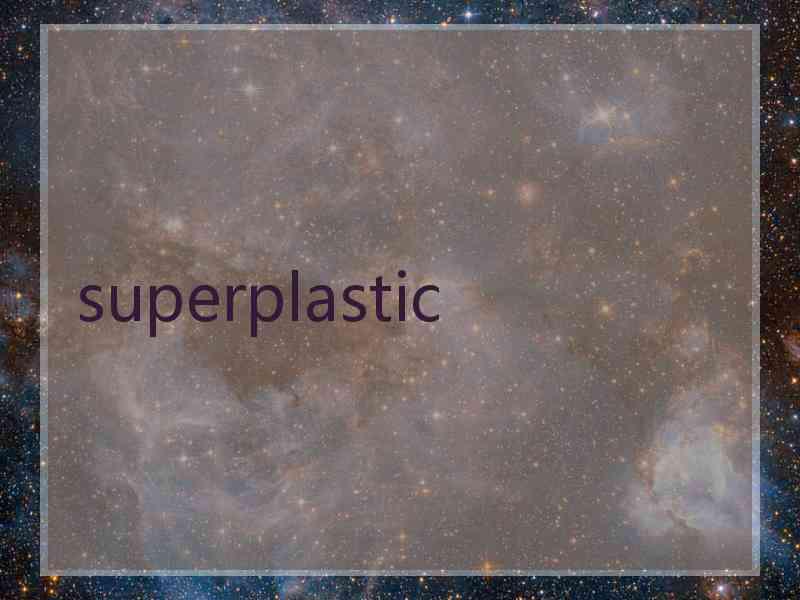 superplastic