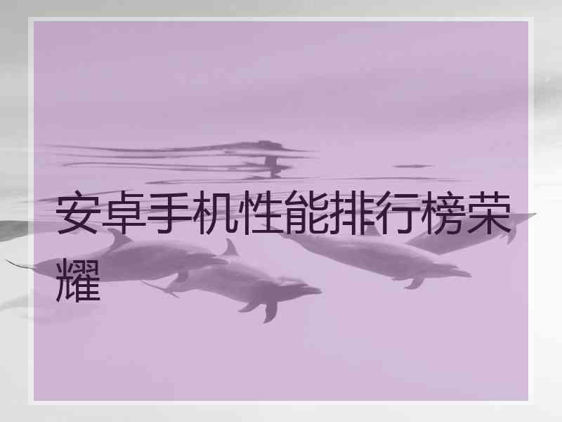 安卓手机性能排行榜荣耀